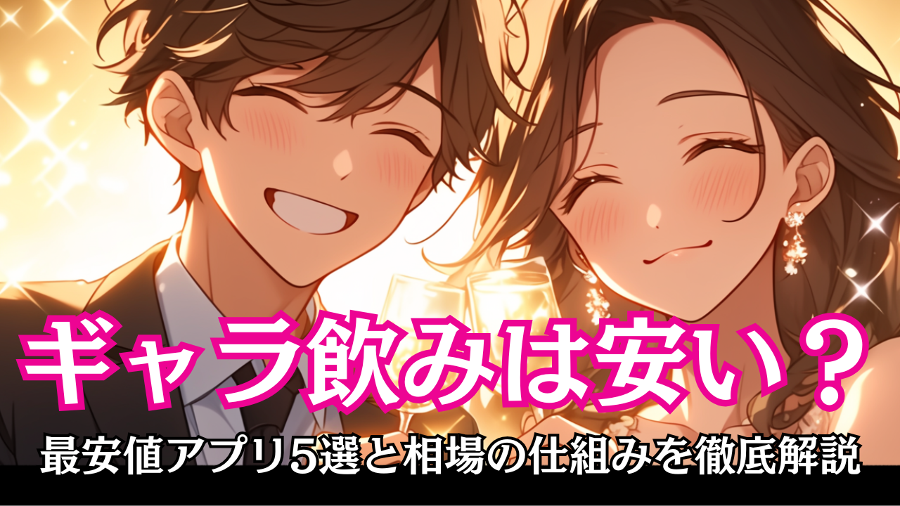 ギャラ飲みは安い？最安値アプリ5選と相場の仕組みを徹底解説
