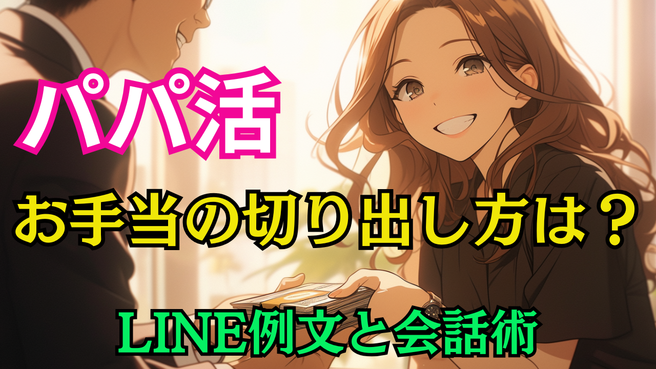 嫌われないパパ活のお手当の切り出し方は？LINE例文と会話術