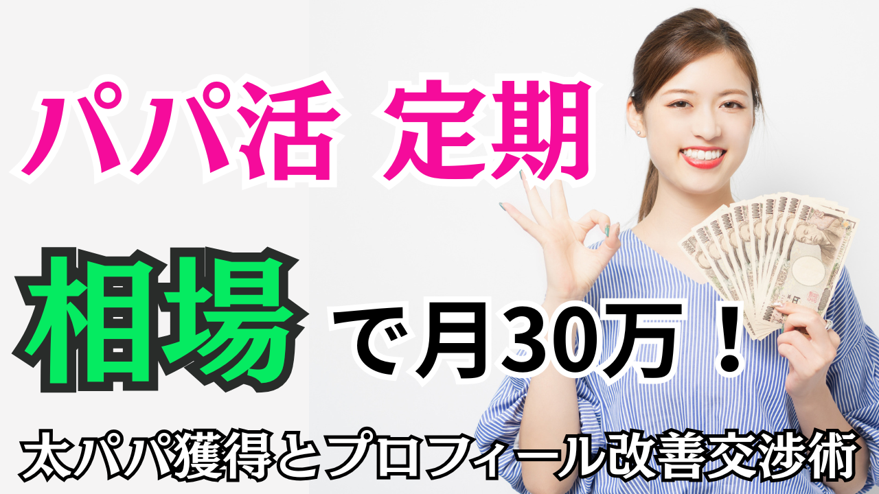 パパ活 定期 相場で月30万！太パパ獲得とプロフィール改善交渉術