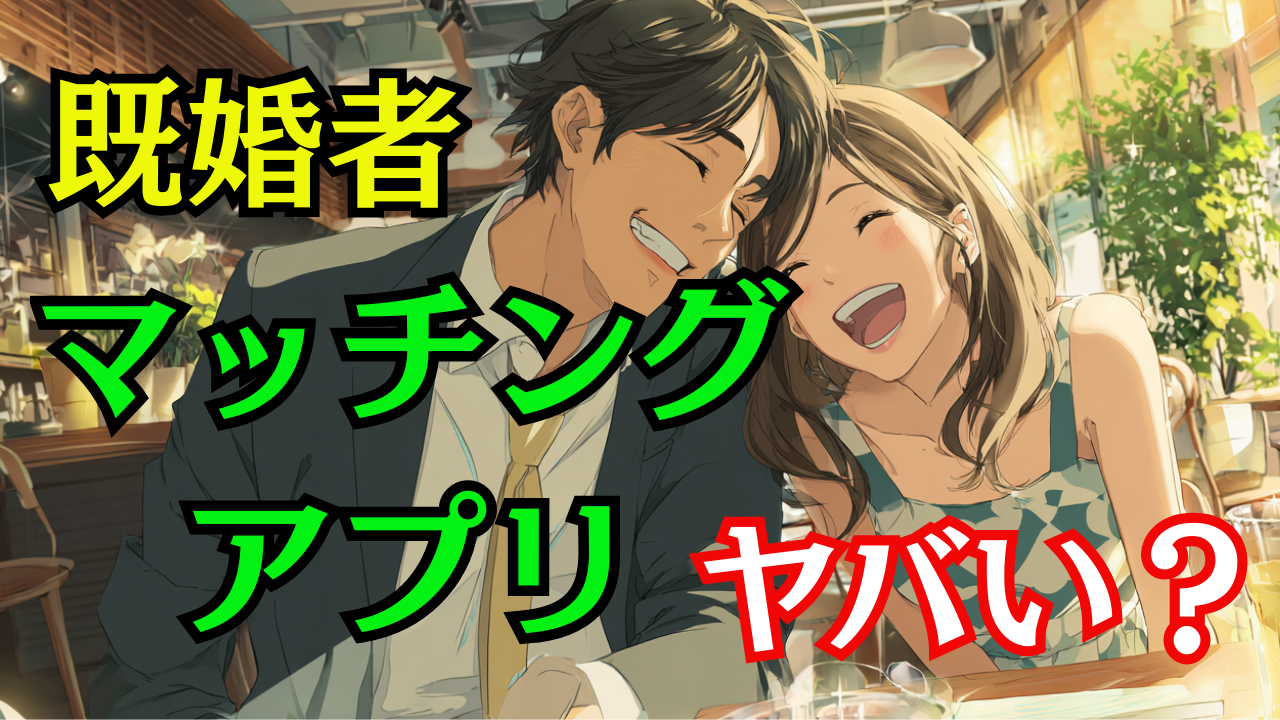 既婚者マッチングアプリはやばい？安全な選び方と評判を徹底解説
